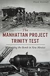The Manhattan Project Trinity Test: Witnessing the Bomb in New Mexico (Military)