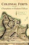 Colonial Forts of the Champlain and Hudson Valleys: Sentinels of Wood and Stone