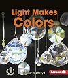 Light Makes Colors (First Step Nonfiction: Light and Sound)