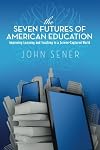The Seven Futures of American Education: Improving Learning & Teaching in a Screen-Captured World