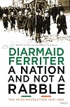 A Nation and not a Rabble: The Irish Revolution 1913-23