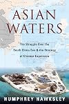 Asian Waters: The Struggle Over the South China Sea and the Strategy of Chinese Expansion