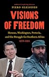 Visions of Freedom: Havana, Washington, Pretoria, and the Struggle for Southern Africa, 1976-1991