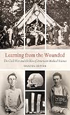 Learning from the Wounded: The Civil War and the Rise of American Medical Science