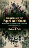 The Struggle for Equal Adulthood: Gender, Race, Age, and the Fight for Citizenship in Antebellum America (Gender and American Culture)
