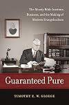 Guaranteed Pure: The Moody Bible Institute, Business, and the Making of Modern Evangelicalism