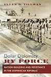 Dollar Diplomacy by Force: Nation-Building and Resistance in the Dominican Republic