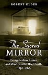 The Sacred Mirror: Evangelicalism, Honor, and Identity in the Deep South, 1790-1860