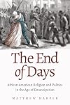 The End of Days: African American Religion and Politics in the Age of Emancipation