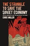 The Struggle to Save the Soviet Economy: Mikhail Gorbachev and the Collapse of the USSR