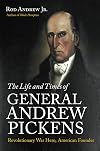 The Life and Times of General Andrew Pickens: Revolutionary War Hero, American Founder