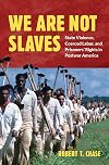 We Are Not Slaves: State Violence, Coerced Labor, and Prisoners' Rights in Postwar America