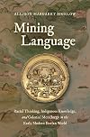 Mining Language: Racial Thinking, Indigenous Knowledge, and Colonial Metallurgy in the Early Modern Iberian World (Published by the Omohundro ... and the University of North Carolina Press)