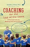 Coaching for the Love of the Game: A Practical Guide for Working with Young Athletes