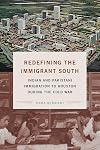 Redefining the Immigrant South: Indian and Pakistani Immigration to Houston during the Cold War