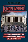 Undelivered: From the Great Postal Strike of 1970 to the Manufactured Crisis of the U.S. Postal Service