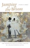 Jumping the Broom: The Surprising Multicultural Origins of a Black Wedding Ritual