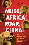 Arise Africa, Roar China: Black and Chinese Citizens of the World in the Twentieth Century (The John Hope Franklin Series in African American History and Culture)