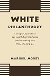 White Philanthropy: Carnegie Corporation's An American Dilemma and the Making of a White World Order