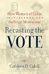 Recasting the Vote: How Women of Color Transformed the Suffrage Movement