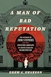 A Man of Bad Reputation: The Murder of John Stephens and the Contested Landscape of North Carolina Reconstruction