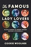 The Famous Lady Lovers: Black Women and Queer Desire before Stonewall (Gender and American Culture)