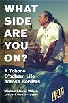 What Side Are You On?: A Tohono O'odham Life across Borders (Critical Indigeneities)