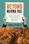 Beyond Norma Rae: How Puerto Rican and Southern White Women Fought for a Place in the American Working Class