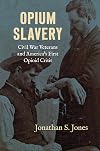 Opium Slavery: Civil War Veterans and America's First Opioid Crisis (Civil War America)