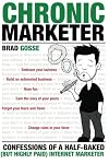 Chronic Marketer: Confessions Of A Half-Baked (But Highly Paid) Internet Marketer (Volume 1)