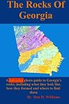 The Rocks Of Georgia: A full-color photo guide to Georgia's rocks, including what they look like, how they formed and where to find them