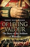 Of Living Valour: The Story of the Soldiers of Waterloo