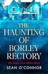 The Haunting of Borley Rectory: The Story of a Ghost Story