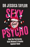 Sexy But Psycho: How the Patriarchy Uses Women’s Trauma Against Them