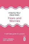 Helping Your Child with Fears and Worries 2nd Edition: A self-help guide for parents