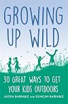 Growing up Wild: 30 Great Ways to Get Your Kids Outdoors (A How to Book)