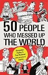 50 People Who Messed up the World