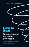 How to Beat Depression and Persistent Low Mood: A brief, evidence-based self-help treatment