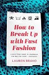 How To Break Up With Fast Fashion: A guilt-free guide to changing the way you shop – for good