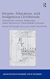 Empire, Education, and Indigenous Childhoods: Nineteenth-Century Missionary Infant Schools in Three British Colonies