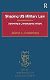 Shaping US military law : governing a constitutional military