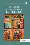 The Cult of St Clare of Assisi in Early Modern Italy (Visual Culture in Early Modernity)