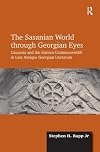 The Sasanian World through Georgian Eyes: Caucasia and the Iranian Commonwealth in Late Antique Georgian Literature