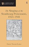 The Singing of the Strasbourg Protestants, 1523-1541 (St Andrews Studies in Reformation History)