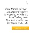 Before Middle Passage: Translated Portuguese Manuscripts of Atlantic Slave Trading from West Africa to Iberian Territories, 1513-26