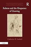 Rubens and the Eloquence of Drawing