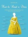 How to Read a Dress: A Guide to Changing Fashion from the 16th to the 20th Century