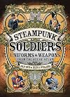Steampunk Soldiers: Uniforms & Weapons from the Age of Steam (Dark Osprey)
