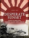 Desperate Sunset: Japanโs kamikazes against Allied ships, 1944โ45