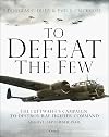 To Defeat the Few: The Luftwaffe’s campaign to destroy RAF Fighter Command, August–September 1940
